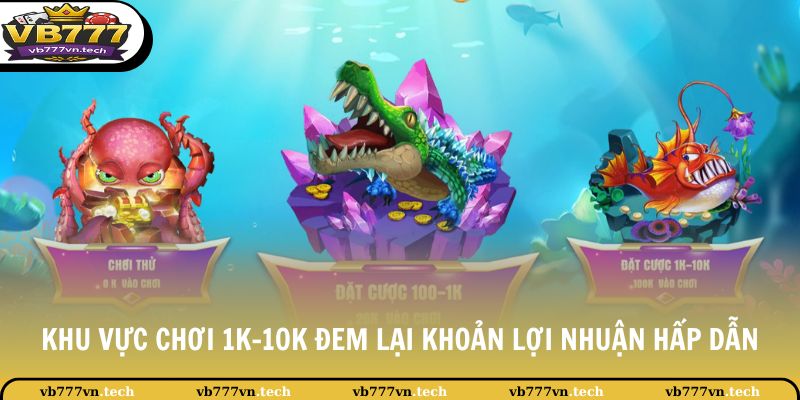 Bắn Cá VB777 2 Khu vực chơi 1k - 10k đem lại khoản lợi nhuận hấp dẫn