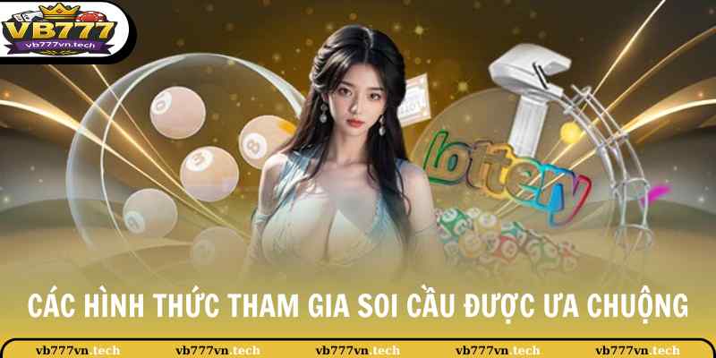 Xổ Số Siêu Tốc - Cược Liền Tay Biết Săn Ngay Thưởng Lớn 3 Các hình thức tham gia soi cầu được ưa chuộng