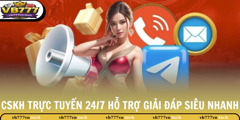 VB777 4 Hệ thống CSKH trực tuyến 24/7 hỗ trợ giải đáp siêu nhanh