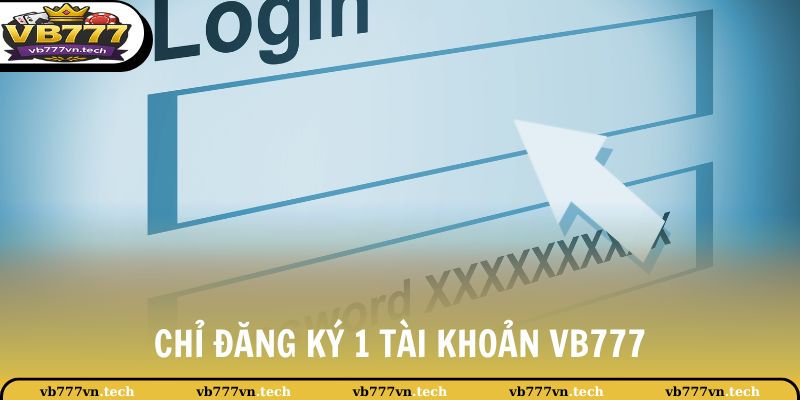 Điều Kiện Và Điều Khoản 3 Chỉ đăng ký 1 tài khoản VB777