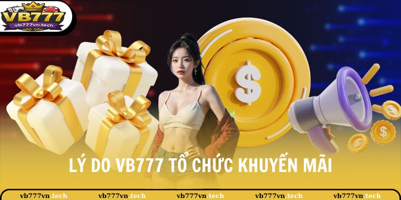 Khuyến Mãi VB777 1 Lý do VB777 tổ chức khuyến mãi