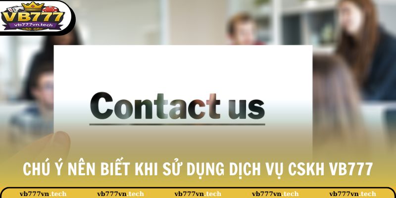 Liên Hệ VB777 3 Chú ý nên biết khi sử dụng dịch vụ CSKH VB777