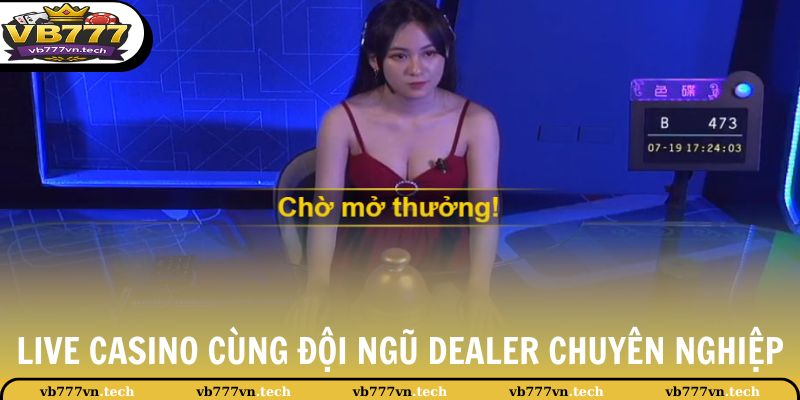 VB777 6 Live casino cùng đội ngũ Dealer chuyên nghiệp