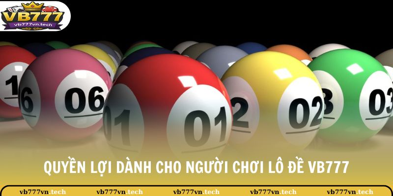 Lô Đề VB777 1 Quyền lợi dành cho người chơi lô đề VB777