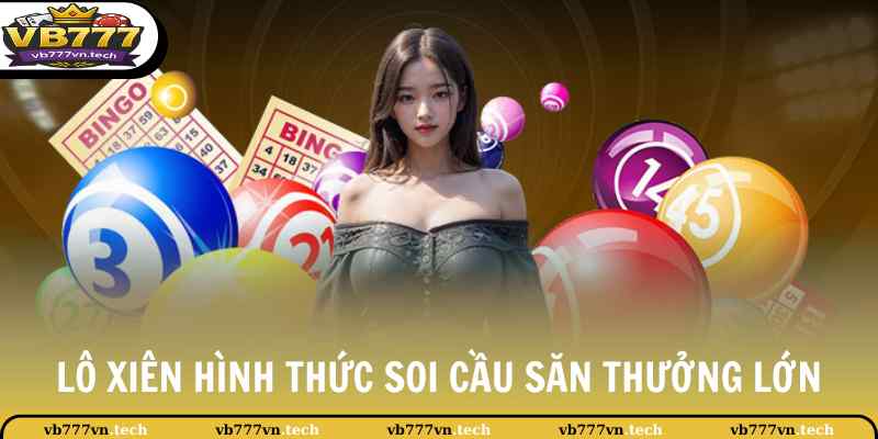 Lô Xiên - Nắm Bắt Phương Pháp Chọn Số Chuẩn Ăn Thưởng Lớn 2 Lô xiên là hình thức soi cầu săn thưởng lớn