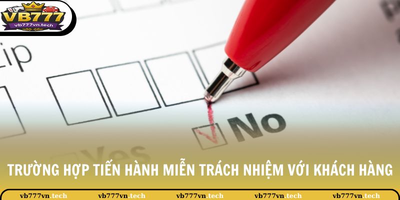 Miễn Trừ Trách Nhiệm 3 Trường hợp tiến hành miễn trách nhiệm với khách hàng
