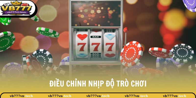 Slot Game VB777 3 Điều chỉnh nhịp độ trò chơi