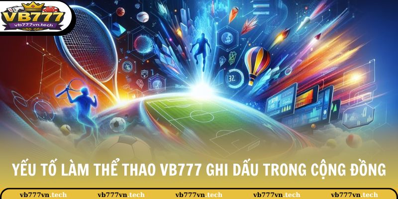 Thể Thao VB777 1 Yếu tố làm thể thao VB777 ghi dấu trong cộng đồng