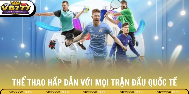 VB777 7 Thể thao hấp dẫn với mọi trận đấu quốc tế