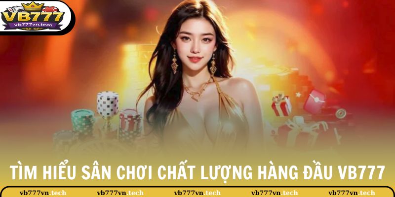 VB777 2 Tìm hiểu sân chơi chất lượng hàng đầu VB777
