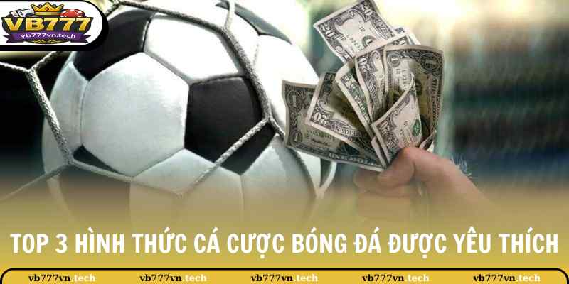 Top 3 hình thức cá cược bóng đá được yêu thích