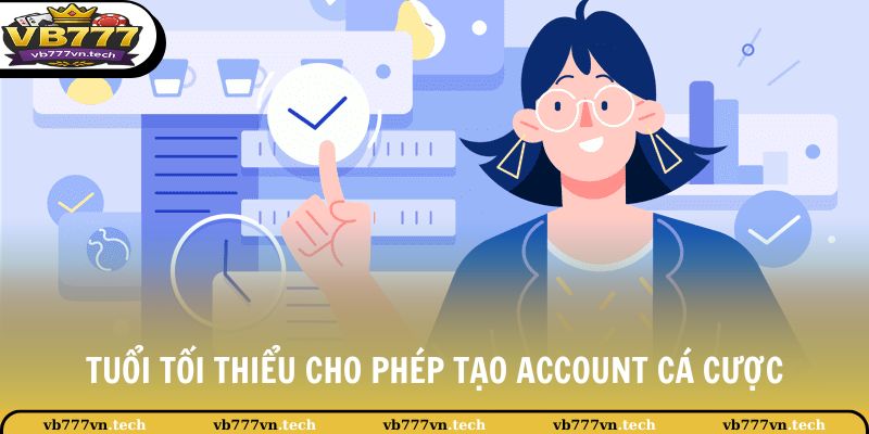 VB777 Đăng Ký 1 Tuổi tối thiểu cho phép tạo account cá cược