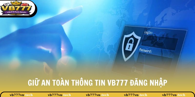 VB777 Đăng Nhập 3 Giữ an toàn thông tin VB777 đăng nhập