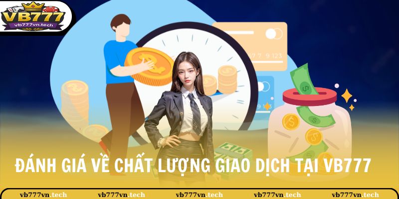 VB777 Nạp Tiền 3 Đánh giá về chất lượng giao dịch tại VB777