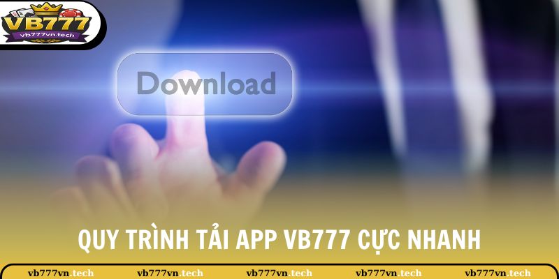 VB777 Tải App 1 Quy trình tải app VB777 cực nhanh
