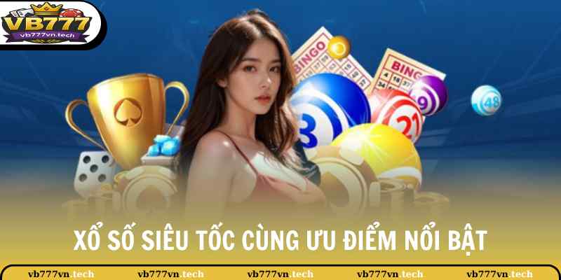 Xổ Số Siêu Tốc - Cược Liền Tay Biết Săn Ngay Thưởng Lớn 2 Xổ số siêu tốc cùng ưu điểm nổi bật